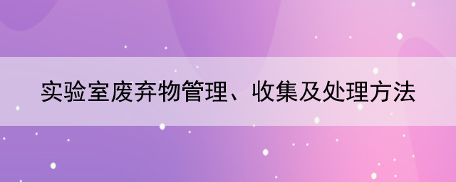 实验室废弃物管理、收集及处理方法